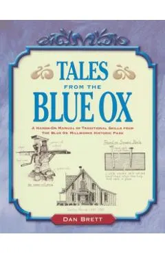 Tales from the Blue Ox: A Hands-On Manual of Traditional Skills from the Blue Ox Millworks Historic Park