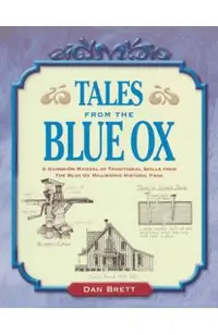 Tales from the Blue Ox: A Hands-On Manual of Traditional Skills from the Blue Ox Millworks Historic Park