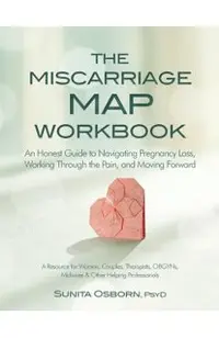 The Miscarriage Map Workbook: An Honest Guide to Navigating Pregnancy Loss, Working Through the Pain and Moving Forward