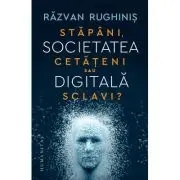Societatea digitala. Stapani, cetateni sau sclavi?