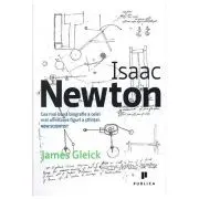Isaac Newton. Cea mai buna biografie a celei mai uimitoare figuri a stiintei