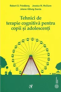 Tehnici de terapie cognitivă pentru copii şi adolescenţi - Paperback brosat - Jessica M. McClure, Jolene Hillwig Garcia, Robert D. Friedberg