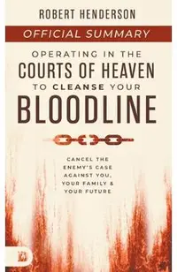 The Official Summary of Operating in the Courts of Heaven to Cleanse Your Bloodline: Cancel the Enemy's Case Against You, Your Family, and Your Future