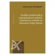 Traditie intelectuala si conceptualizare politica. Natiunea in scrierile lui Alexandru Papiu Ilarian