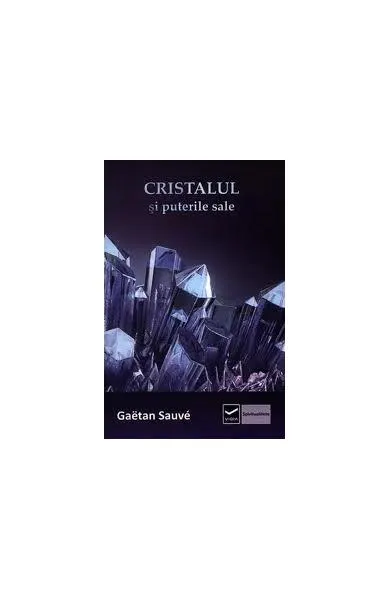 Cristalul si puterile sale - Paperback - Gaetan Sauve
