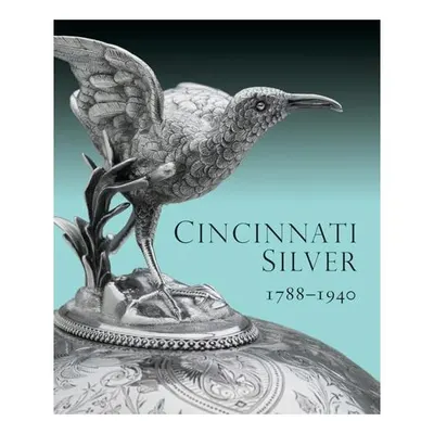 Cincinnati Silver, 1788-1940, Amy M. Dehan