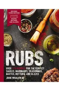 Rubs (Third Edition): Updated & Revised to Include Over 175 Recipes for Rubs, Marinades, Glazes, and Bastes (Grilling Gift, BBQ Cookbook, Ou