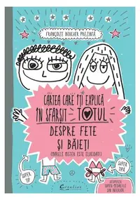 Cartea care îţi explică în sfârşit totul despre fete şi băieţi - Paperback brosat - Françoize Boucher