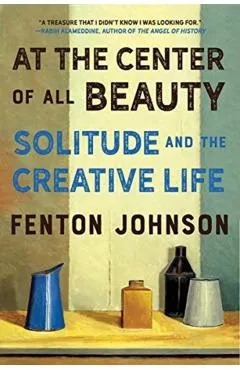 At the Center of All Beauty: Solitude and the Creative Life