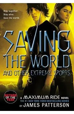Saving the World and Other Extreme Sports: A Maximum Ride Novel