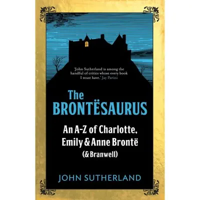 The Brontesaurus: An A–Z of Charlotte, Emily and Anne Brontë (and Branwell)