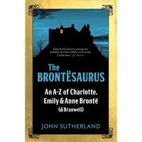The Brontesaurus: An A–Z of Charlotte, Emily and Anne Brontë (and Branwell)