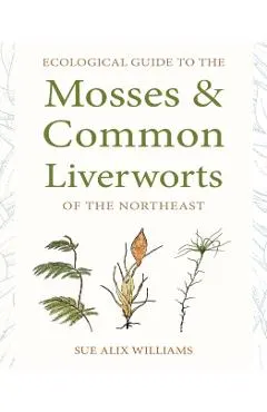 Ecological Guide to the Mosses and Common Liverworts of the Northeast