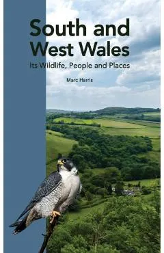 South and West Wales: Its Wildlife, People and Places