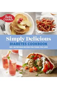 Betty Crocker Simply Delicious Diabetes Cookbook: 160+ Nutritious Recipes for Foods You Love