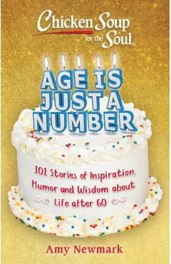 Chicken Soup for the Soul: Age Is Just a Number: 101 Stories of Humor & Wisdom for Life After 60