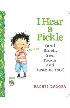 I Hear a Pickle: And Smell, See, Touch, & Taste It, Too!