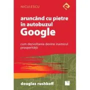 Aruncand cu pietre in autobuzul Google. Cum dezvoltarea devine inamicul prosperitatii