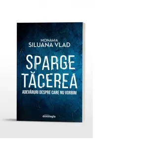 Sparge tacerea. Adevaruri despre care nu vorbim. Editia a doua, revizuita