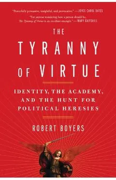 The Tyranny of Virtue: Identity, the Academy, and the Hunt for Political Heresies