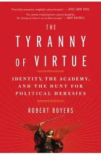 The Tyranny of Virtue: Identity, the Academy, and the Hunt for Political Heresies