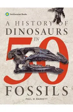 A History of Dinosaurs in 50 Fossils