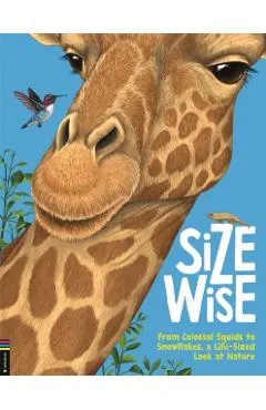 Size Wise: From Colossal Squids to Snowflakes, a Life-Sized Look at Nature