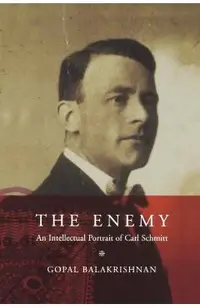 The Enemy: An Intellectual Portrait of Carl Schmitt