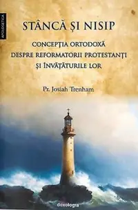 Stâncă şi nisip - Concepţia ortodoxă despre reformatorii protestanţi şi învăţăturile lor