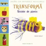 Jucarii din materiale reciclabile. TRANSFORMA - Sticlele din plastic