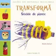 Jucarii din materiale reciclabile. TRANSFORMA - Sticlele din plastic