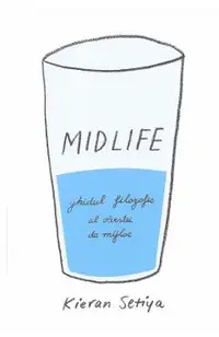 Midlife. Ghidul filozofic al varstei de mijloc