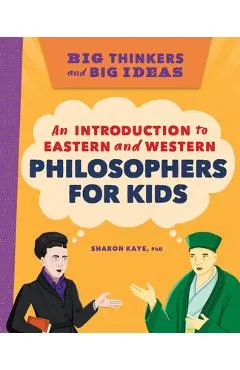 Big Thinkers and Big Ideas: An Introduction to Eastern and Western Philosophers for Kids