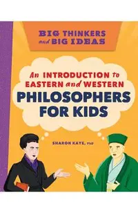 Big Thinkers and Big Ideas: An Introduction to Eastern and Western Philosophers for Kids