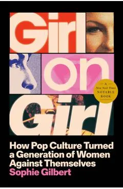 Girl on Girl: How Pop Culture Turned a Generation of Women Against Themselves