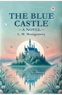 The Blue Castle A Novel