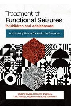 Treatment of Functional Seizures in Children and Adolescents: A Mind-Body Manual for Health Professionals