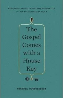 The Gospel Comes with a House Key: Practicing Radically Ordinary Hospitality in Our Post-Christian World