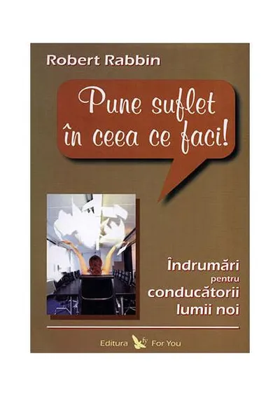 Pune suflet în ceea ce faci. Îndrumări pentru conducătorii lumii noi - Paperback - Robert Rabbin