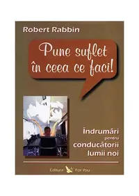 Pune suflet în ceea ce faci. Îndrumări pentru conducătorii lumii noi - Paperback - Robert Rabbin