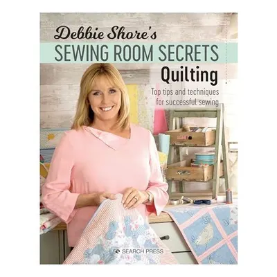 Debbie Shore's Sewing Room Secrets : Quilting