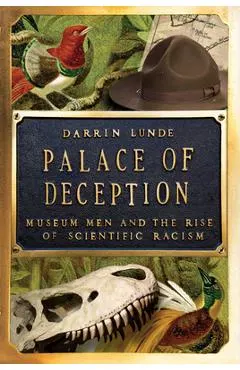 Palace of Deception: Museum Men and the Rise of Scientific Racism