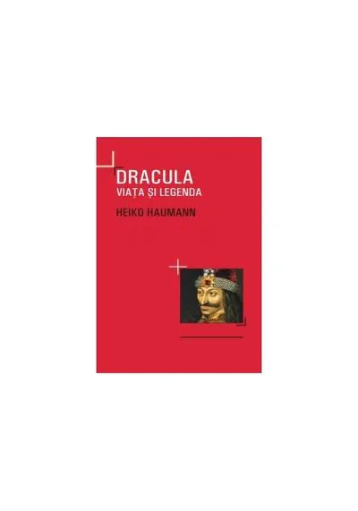 Dracula. Viaţa si legenda - Paperback - Heiko Haumann
