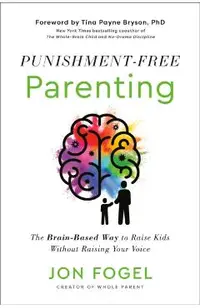 Punishment-Free Parenting: The Brain-Based Way to Raise Kids Without Raising Your Voice