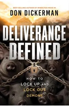 Deliverance Defined: How to Lock Up and Lock Out Demons