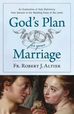God's Plan for Your Marriage: An Exploration of Holy Matrimony from Genesis to the Wedding Feast of the Lamb