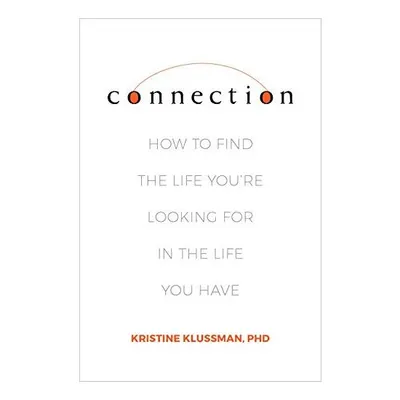 Connection: How to Find the Life You're Looking for in the Life You Have