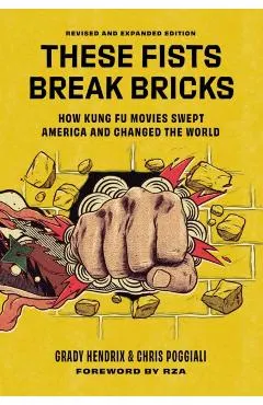 These Fists Break Bricks (Revised and Expanded Edition): How Kung Fu Movies Swept America and Changed the World