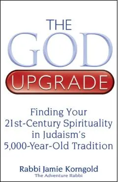 The God Upgrade: Finding Your 21st-Century Spirituality in Judaism's 5,000-Year-Old Tradition