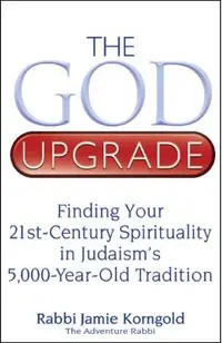 The God Upgrade: Finding Your 21st-Century Spirituality in Judaism's 5,000-Year-Old Tradition